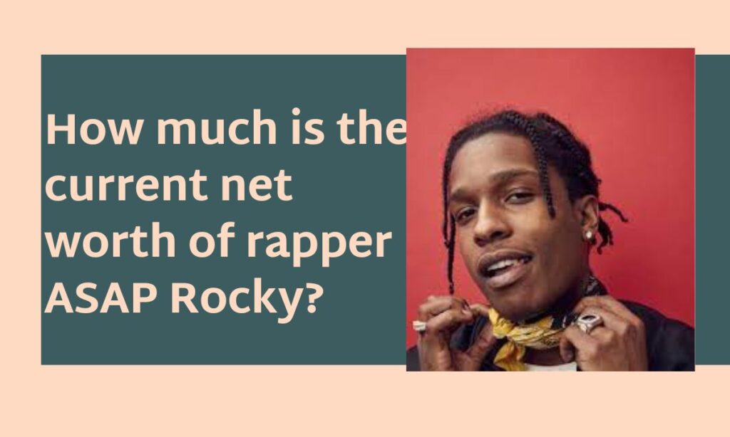 How much is the current net worth of rapper ASAP Rocky